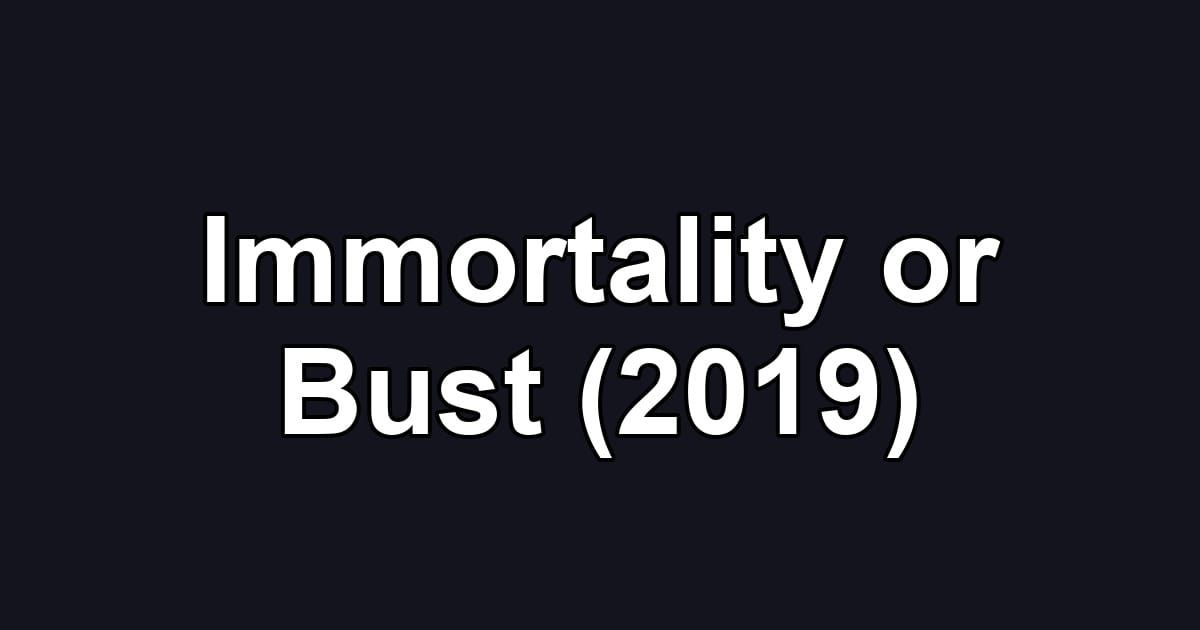 Immortality or Bust (2019)