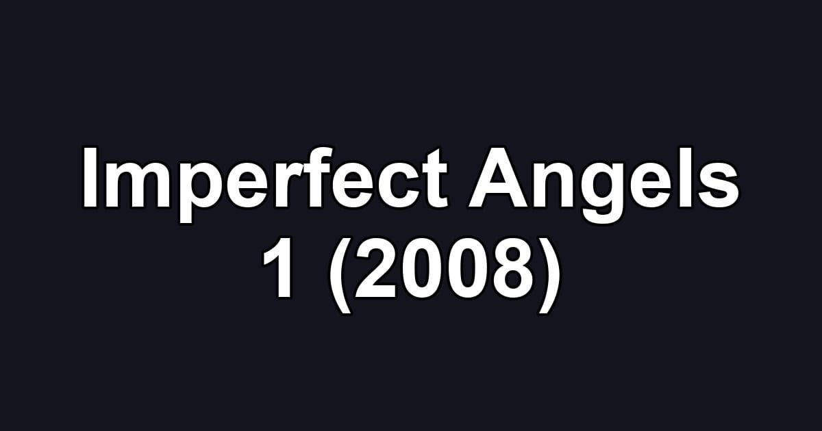 Imperfect Angels 1 (2008)