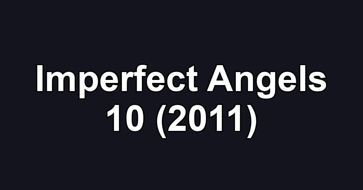 Imperfect Angels 10 (2011)