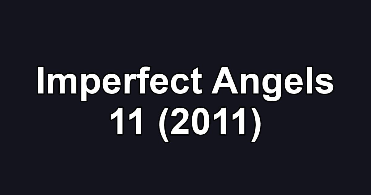 Imperfect Angels 11 (2011)