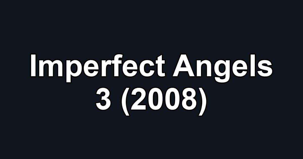 Imperfect Angels 3 (2008)