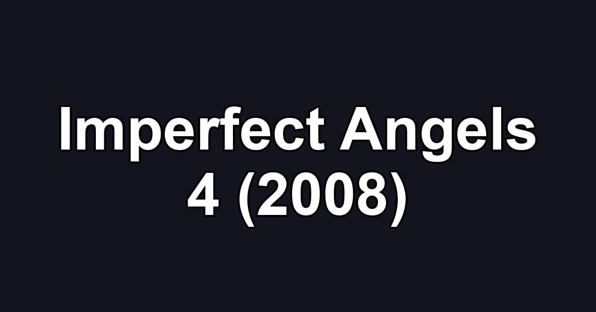 Imperfect Angels 4 (2008)