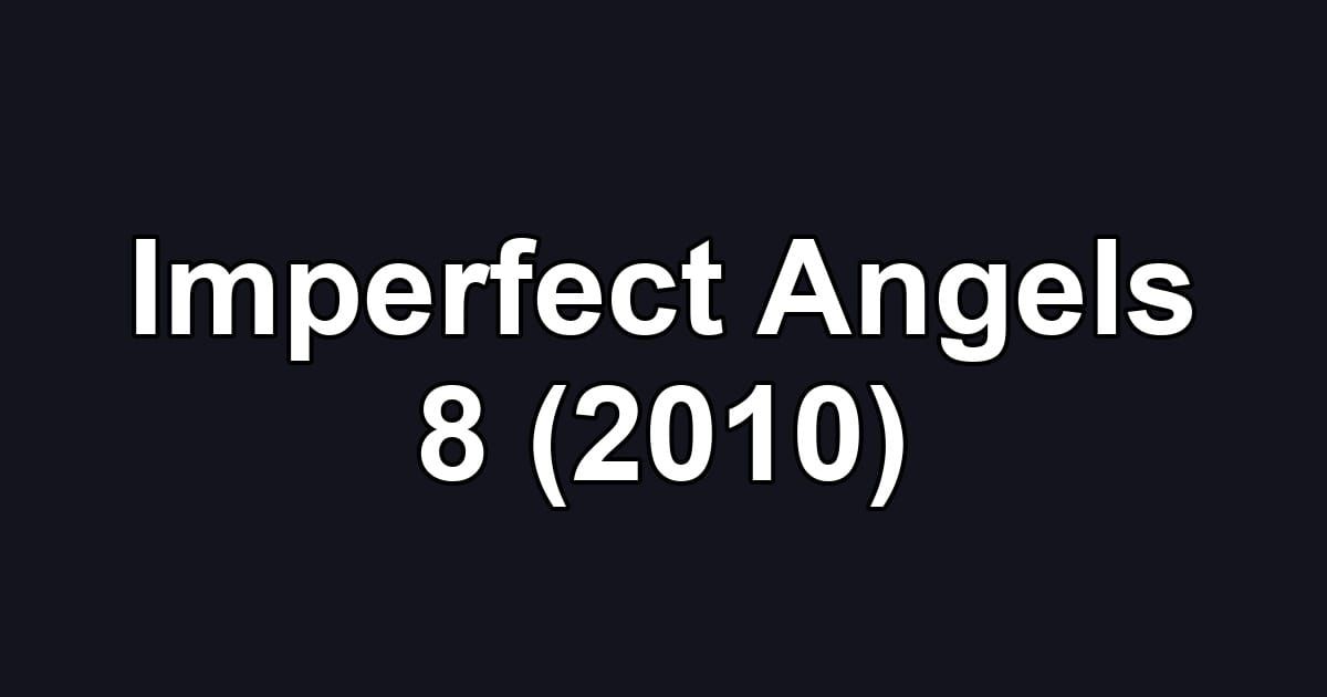 Imperfect Angels 8 (2010)