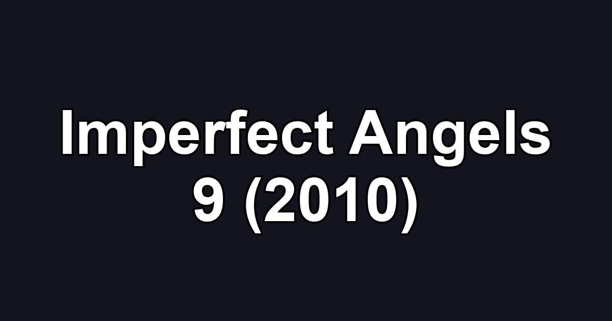 Imperfect Angels 9 (2010)
