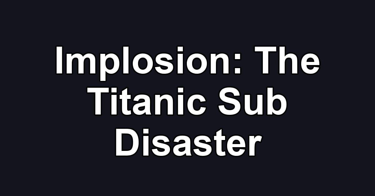 Implosion: The Titanic Sub Disaster