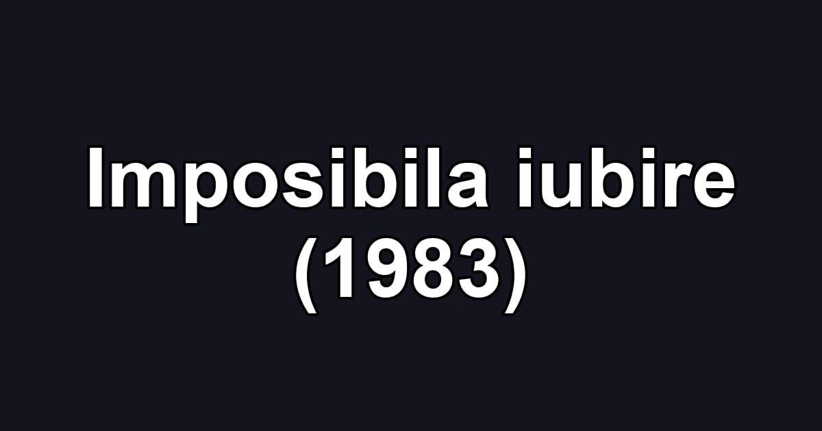 Imposibila iubire (1983)