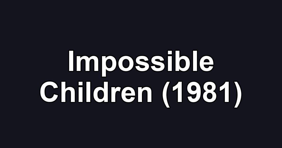 Impossible Children (1981)