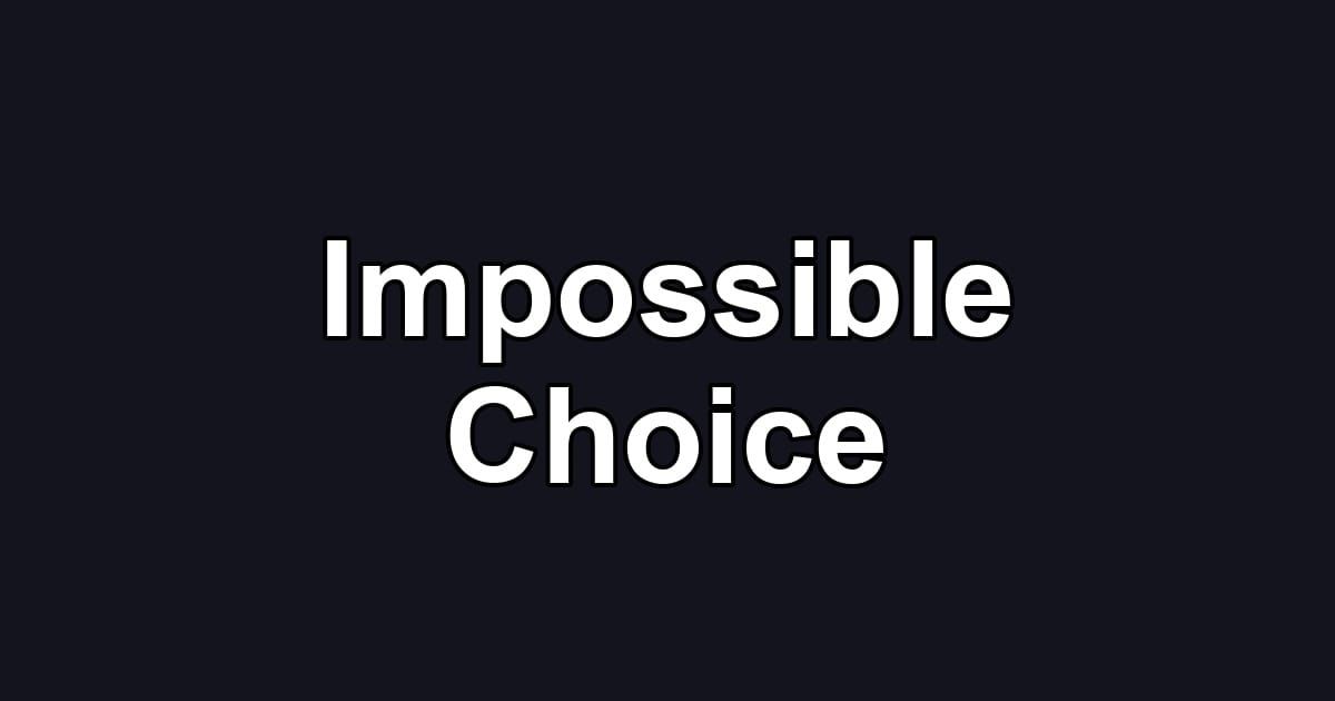 Impossible Choice
