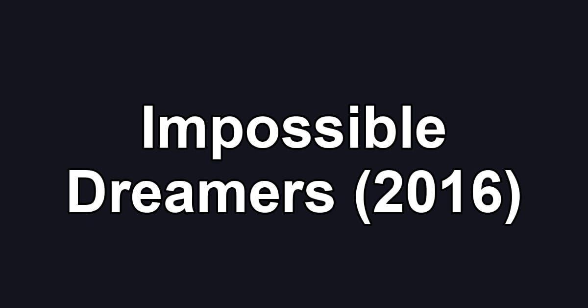 Impossible Dreamers (2016)