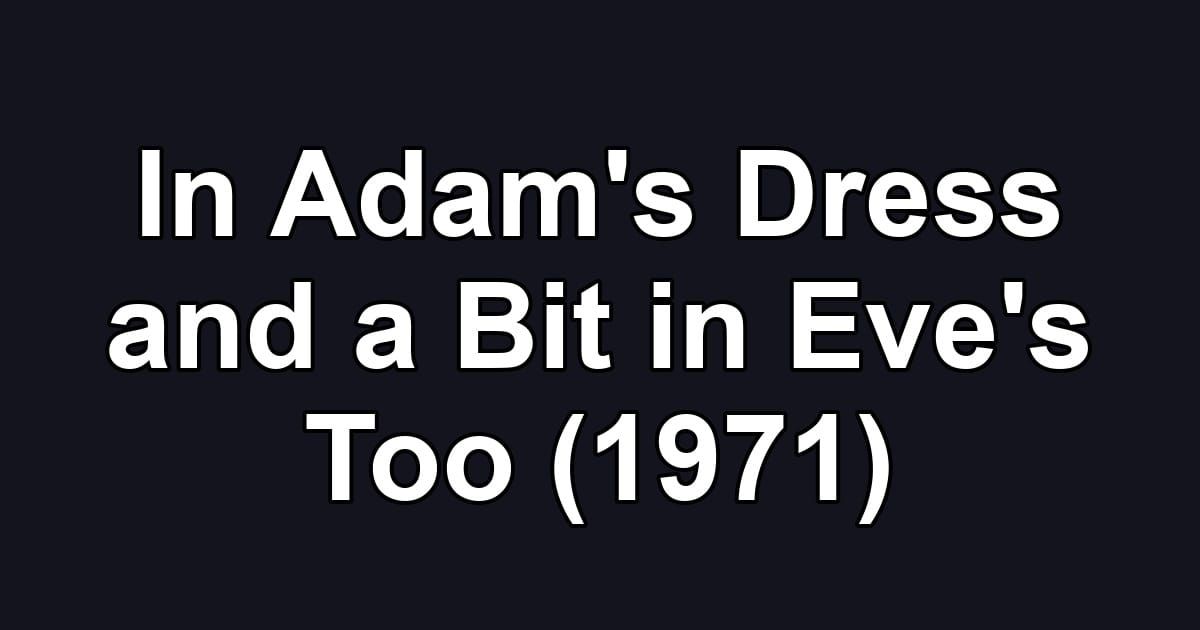 In Adam's Dress and a Bit in Eve's Too (1971)