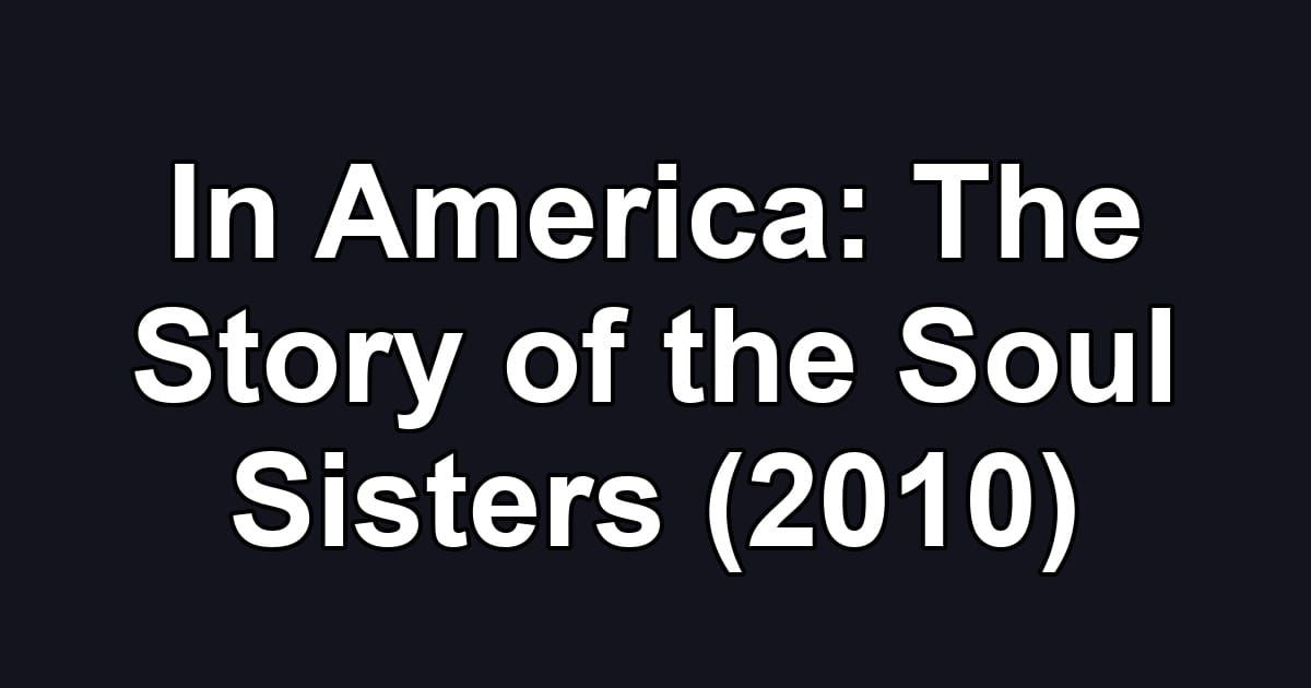 In America: The Story of the Soul Sisters (2010)