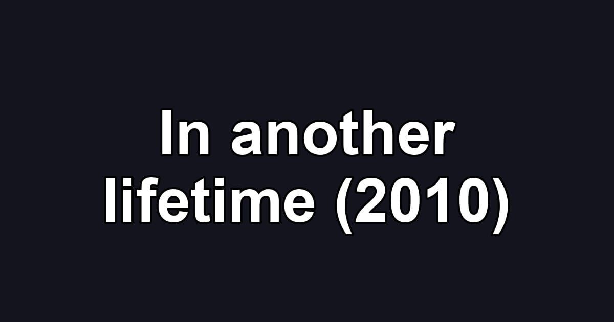In another lifetime (2010)