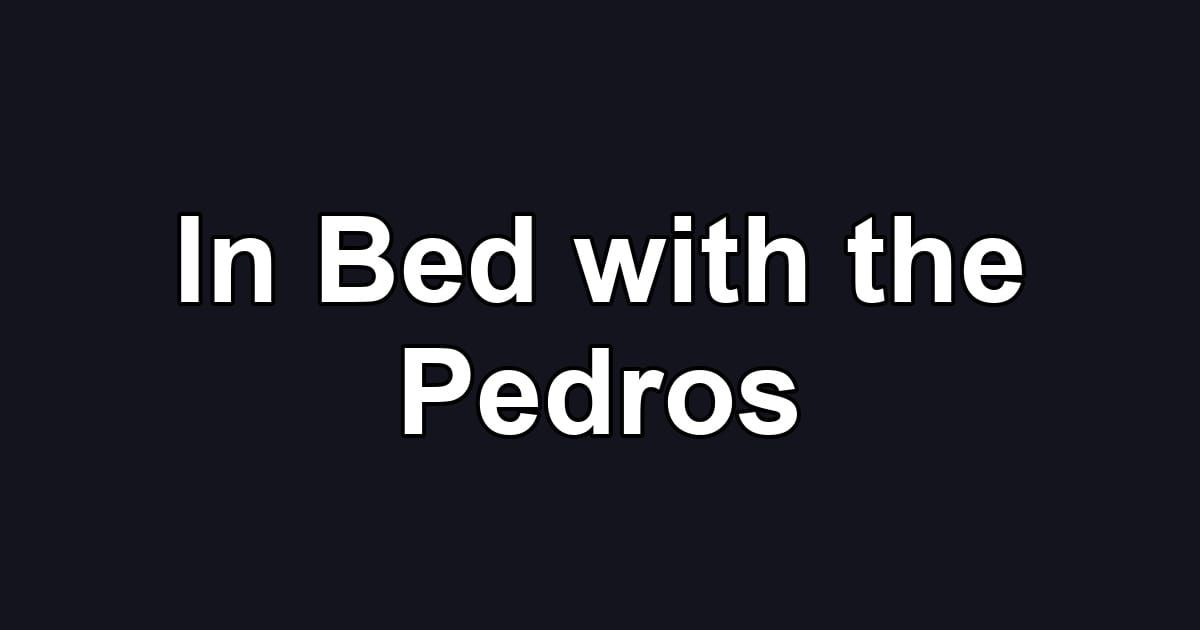 In Bed with the Pedros