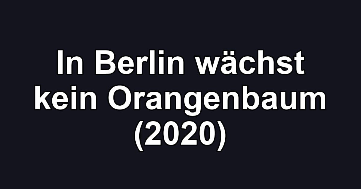 In Berlin wächst kein Orangenbaum (2020)