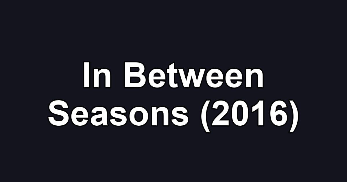 In Between Seasons (2016)