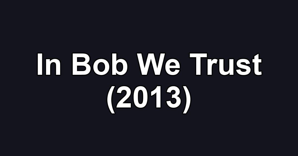 In Bob We Trust (2013)
