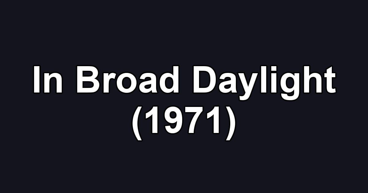 In Broad Daylight (1971)