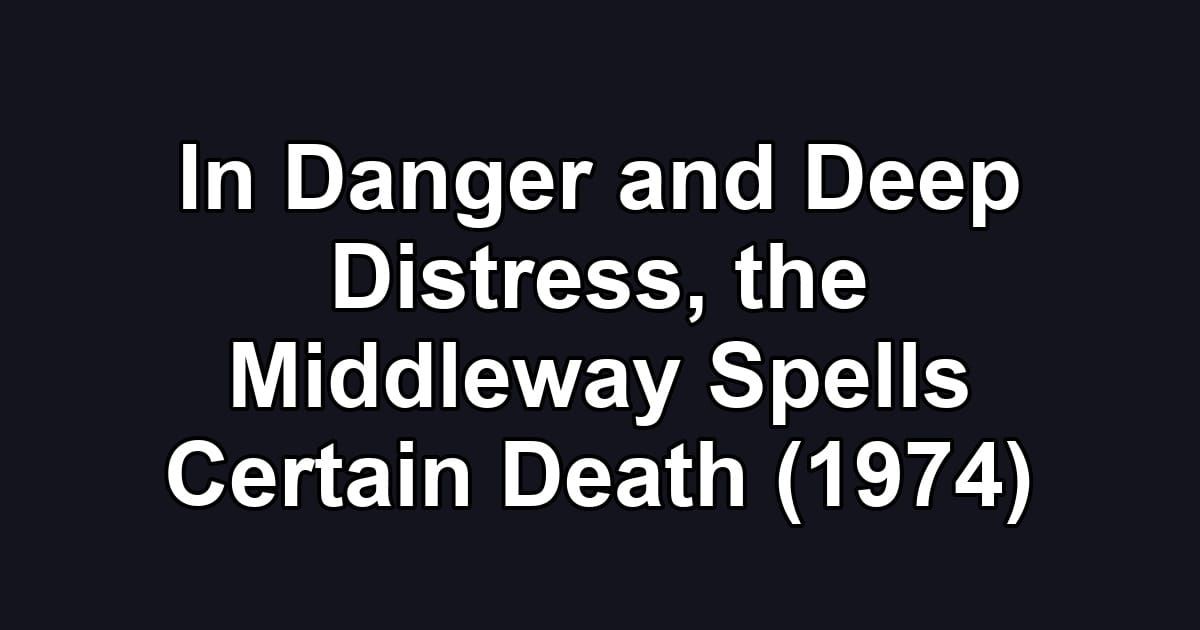 In Danger and Deep Distress, the Middleway Spells Certain Death (1974)