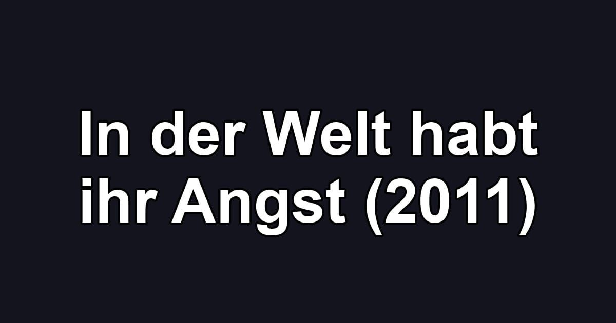 In der Welt habt ihr Angst (2011)