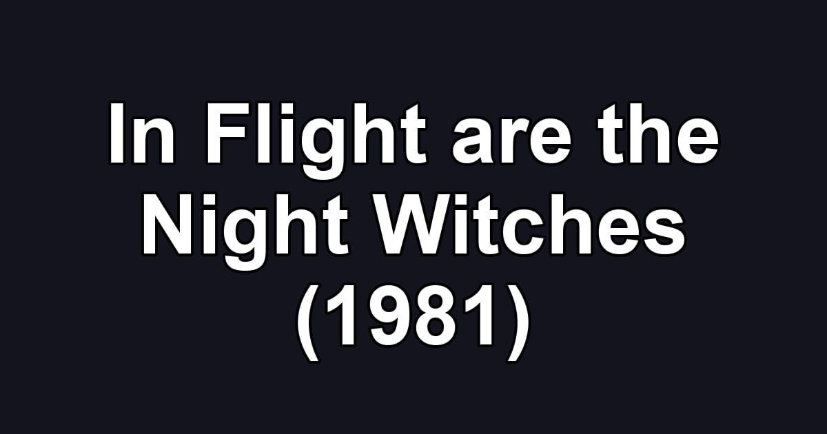 In Flight are the Night Witches (1981)