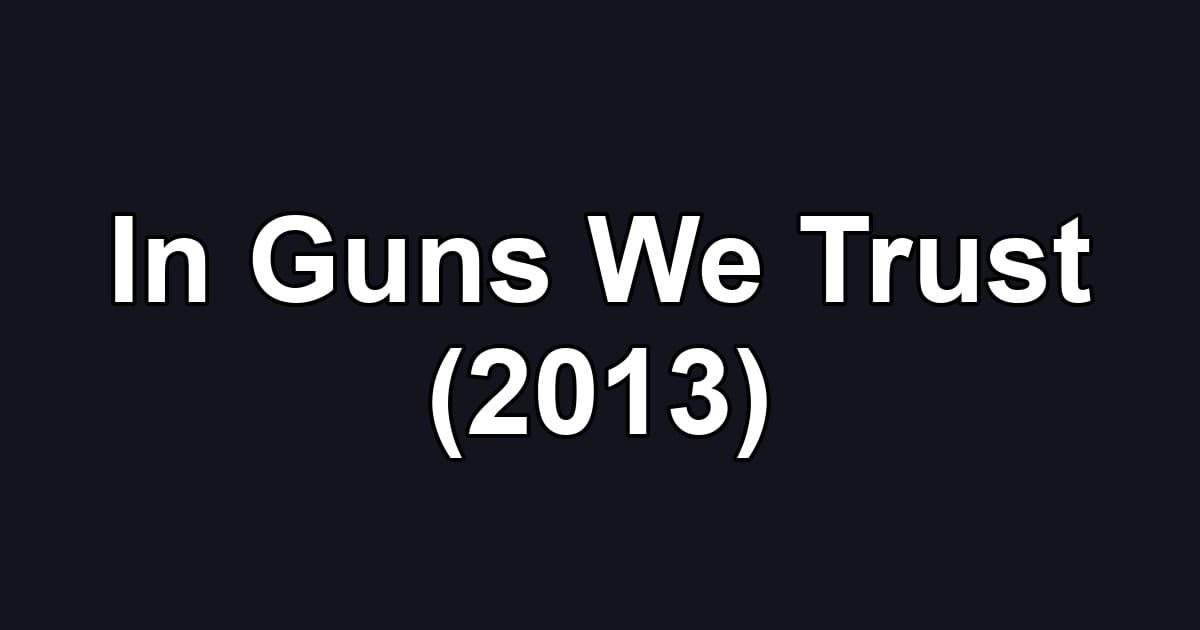 In Guns We Trust (2013)