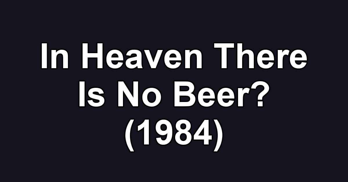 In Heaven There Is No Beer? (1984)