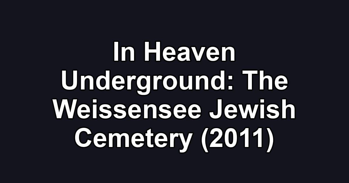 In Heaven Underground: The Weissensee Jewish Cemetery (2011)