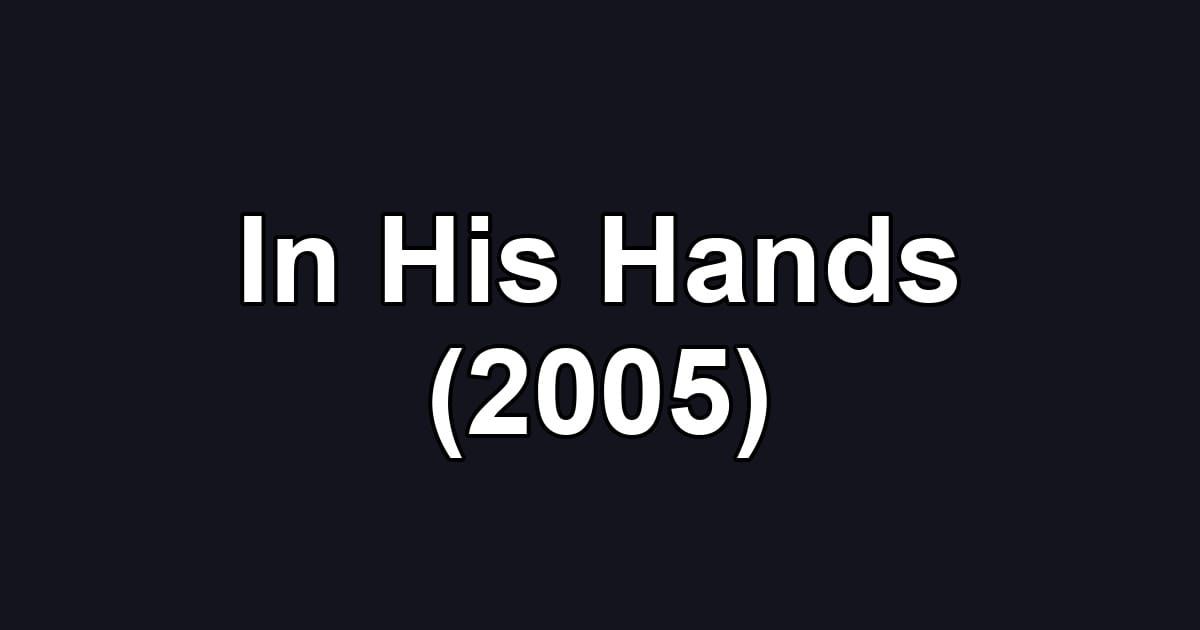 In His Hands (2005)