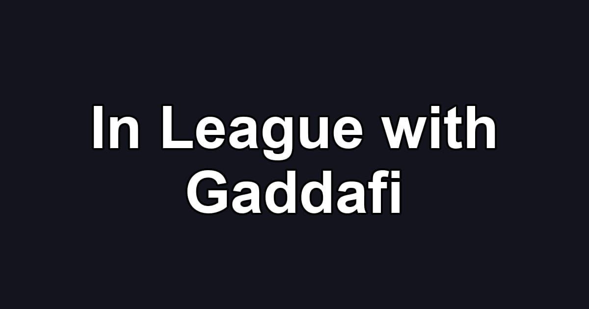 In League with Gaddafi