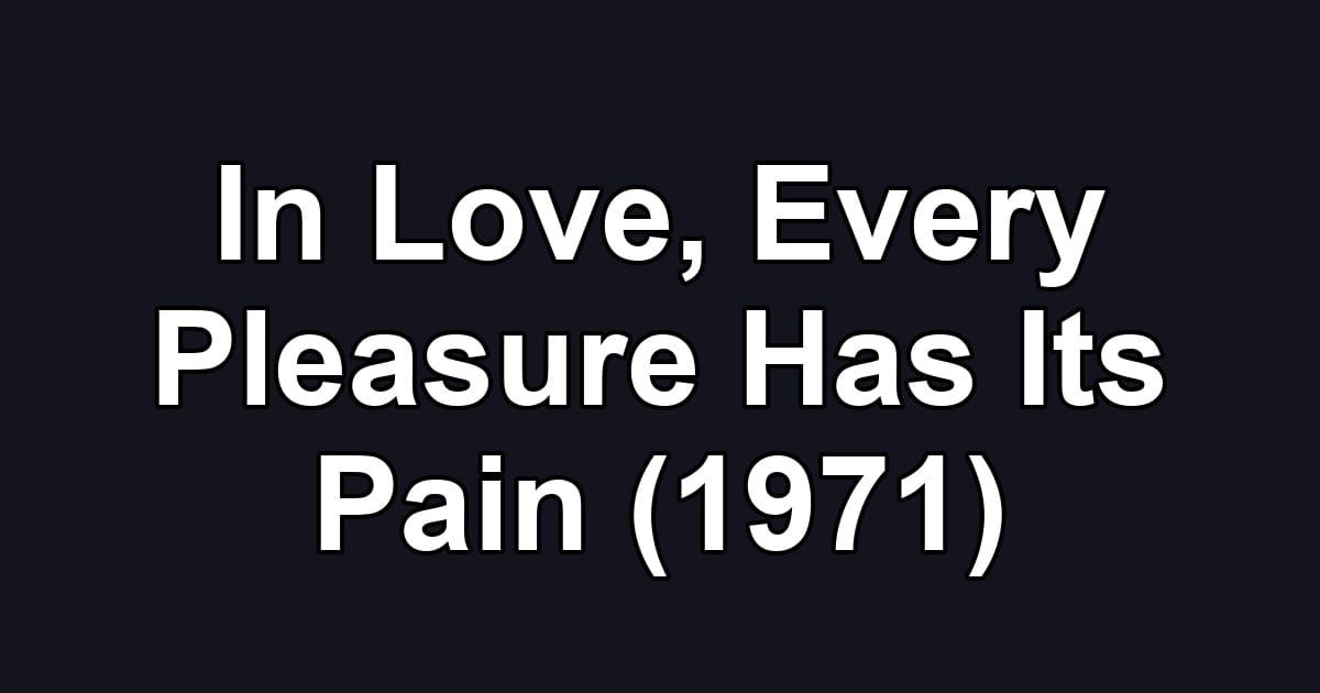 In Love, Every Pleasure Has Its Pain (1971)