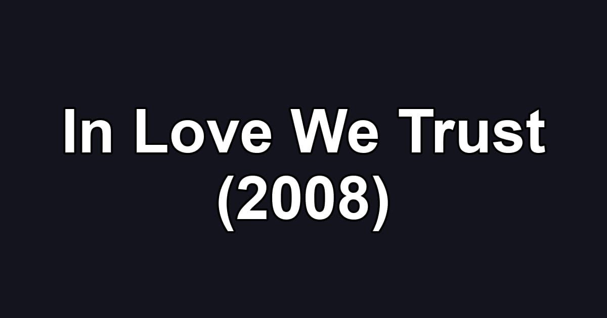 In Love We Trust (2008)