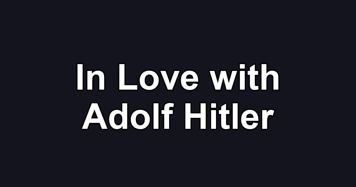 In Love with Adolf Hitler