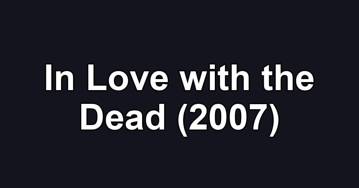 In Love with the Dead (2007)