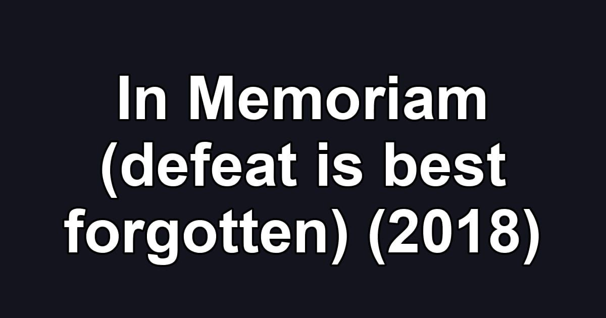 In Memoriam (defeat is best forgotten) (2018)