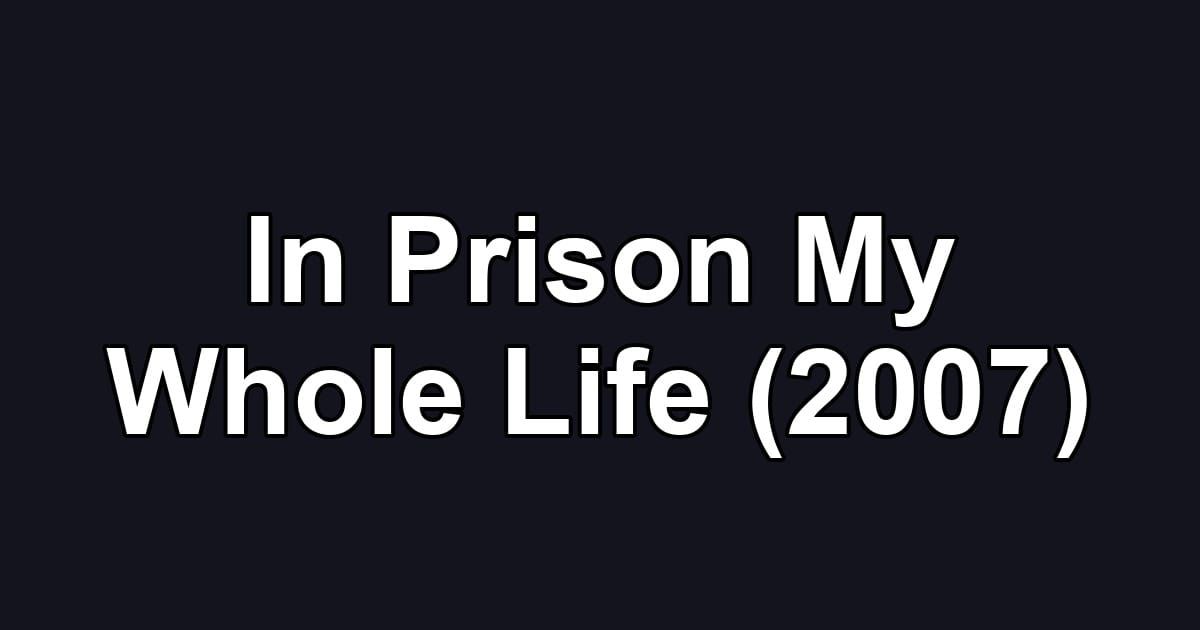In Prison My Whole Life (2007)