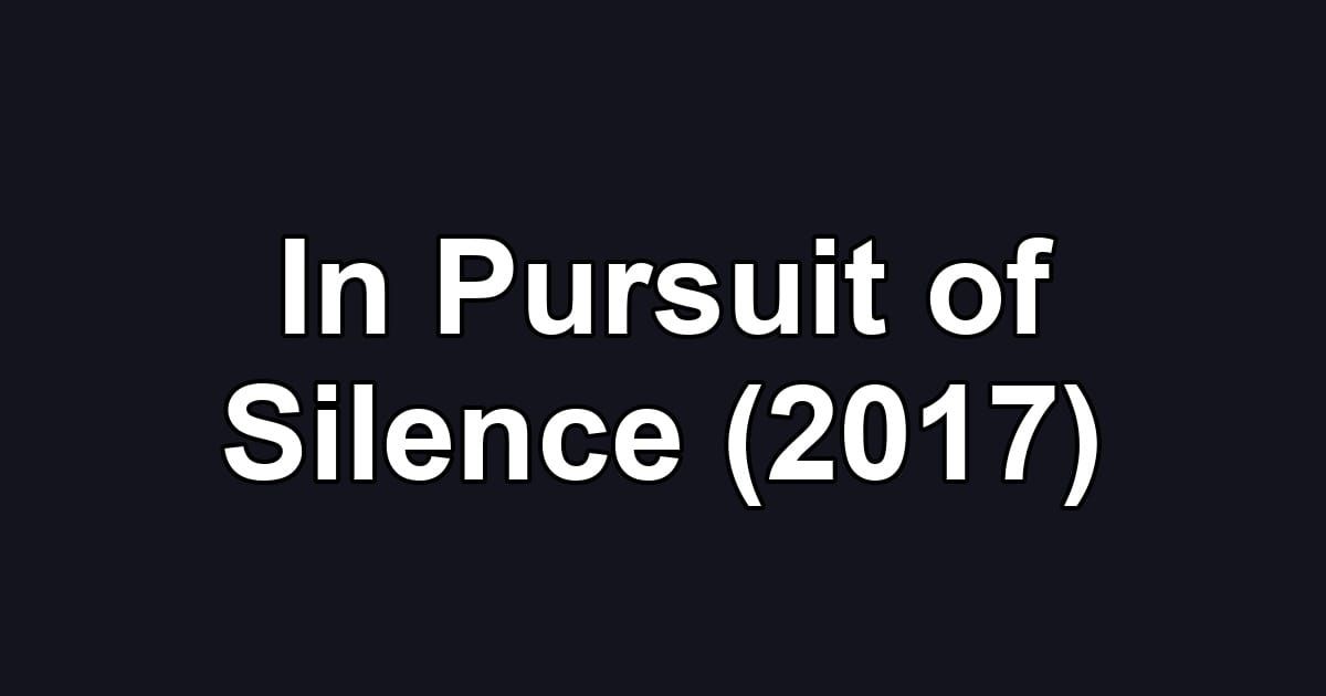 In Pursuit of Silence (2017)