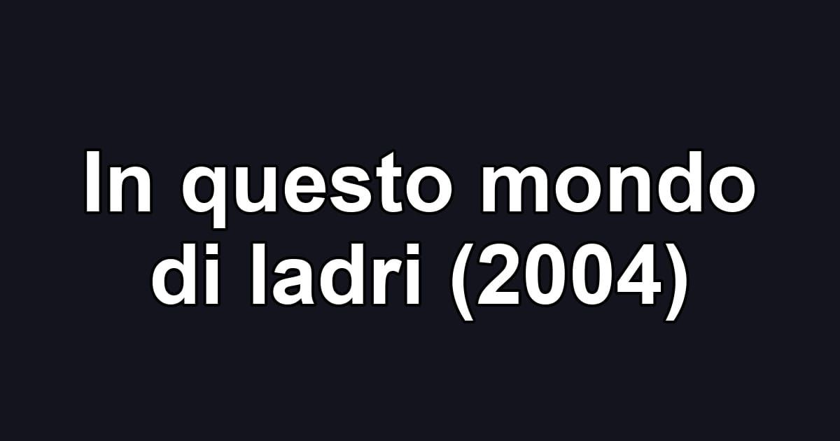In questo mondo di ladri (2004)