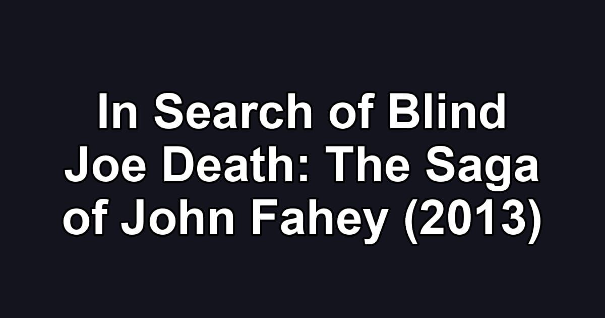 In Search of Blind Joe Death: The Saga of John Fahey (2013)
