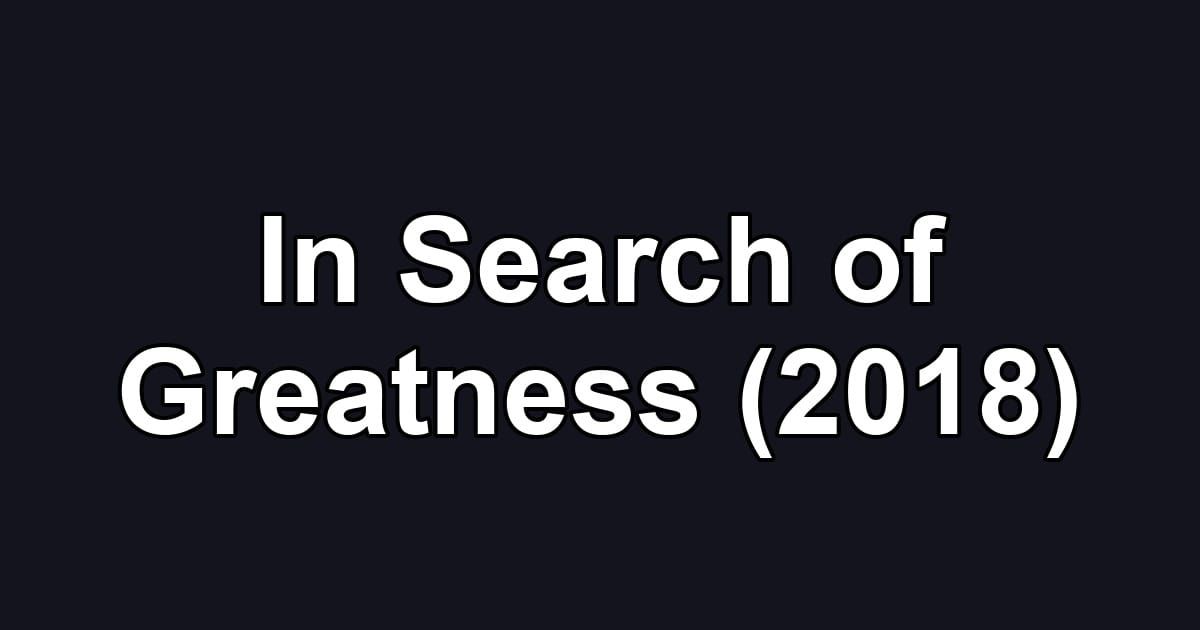 In Search of Greatness (2018)