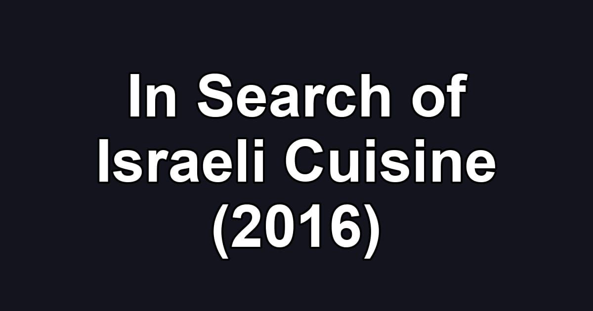 In Search of Israeli Cuisine (2016)
