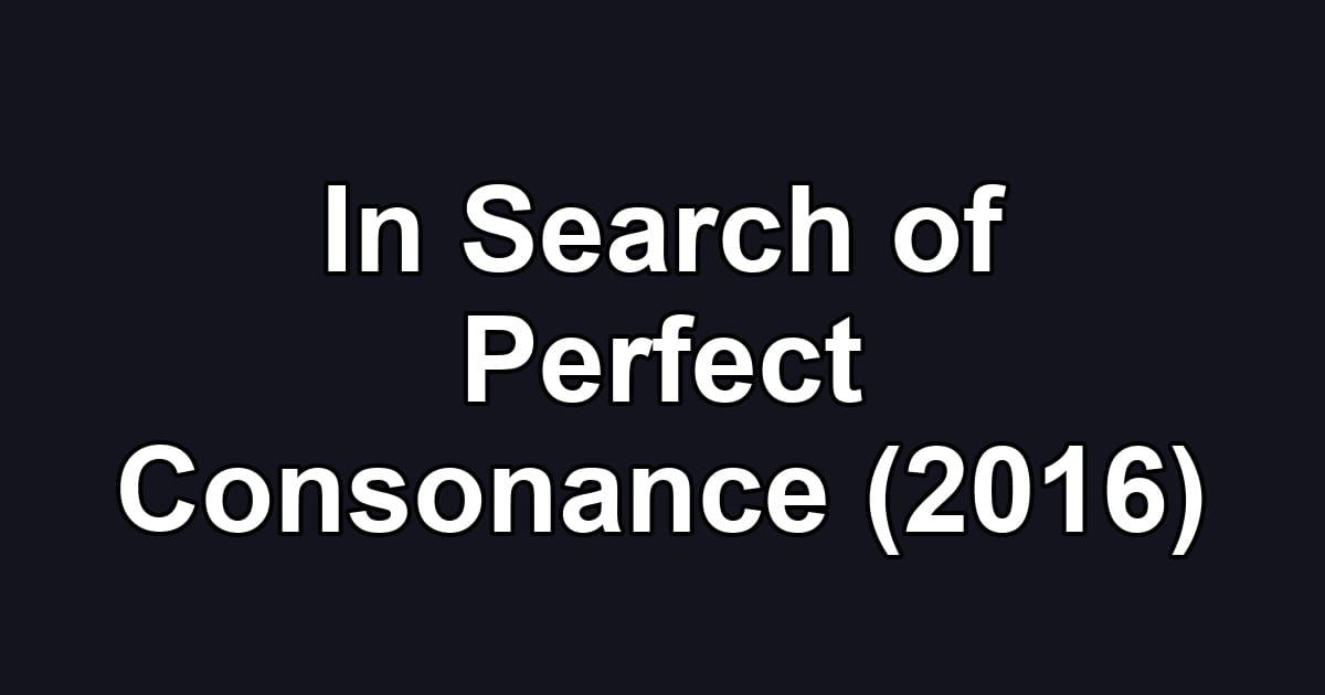 In Search of Perfect Consonance (2016)