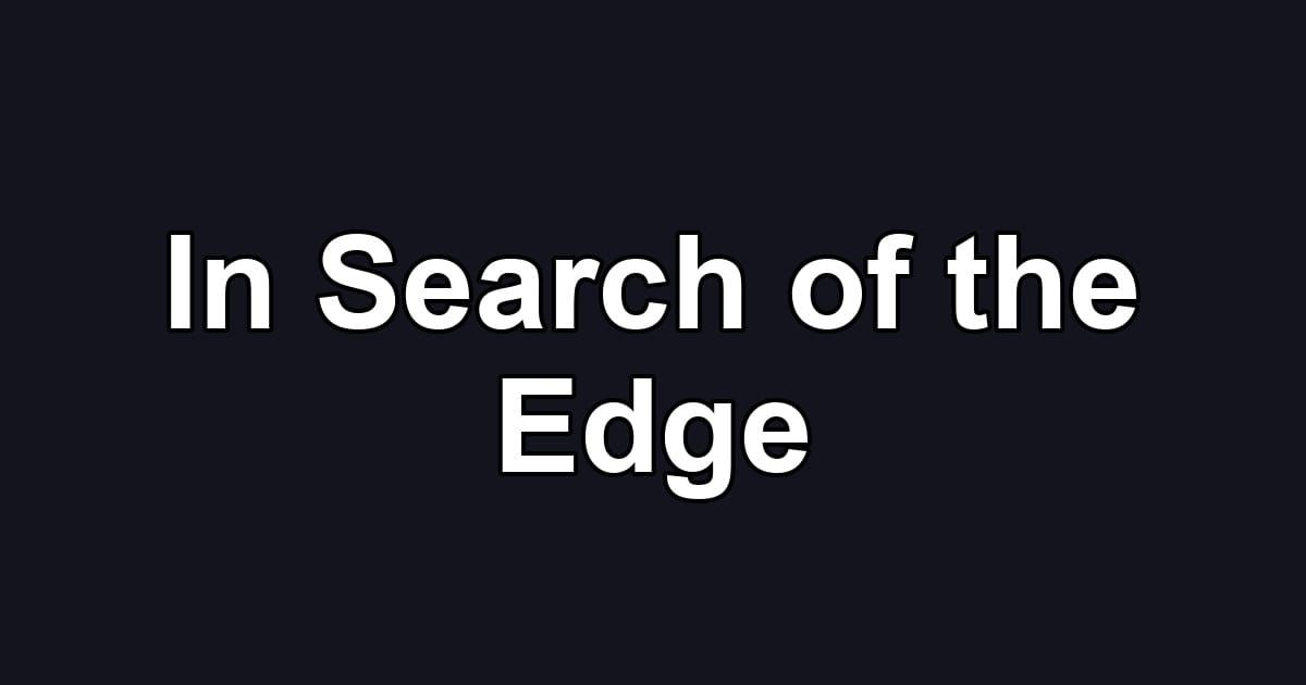 In Search of the Edge