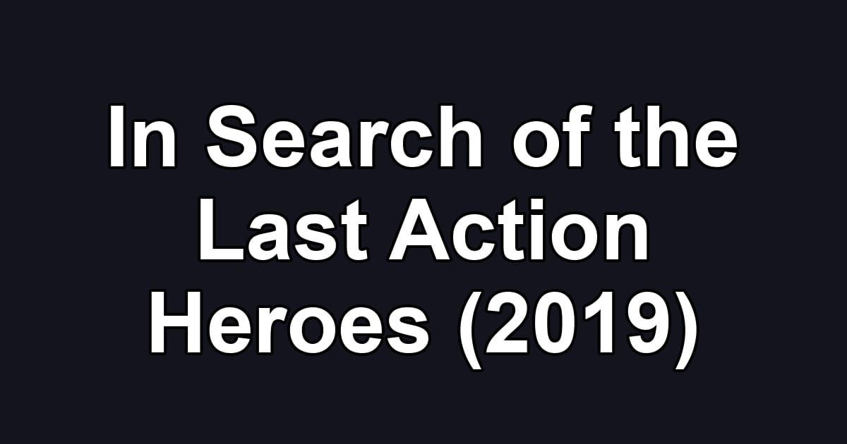 In Search of the Last Action Heroes (2019)