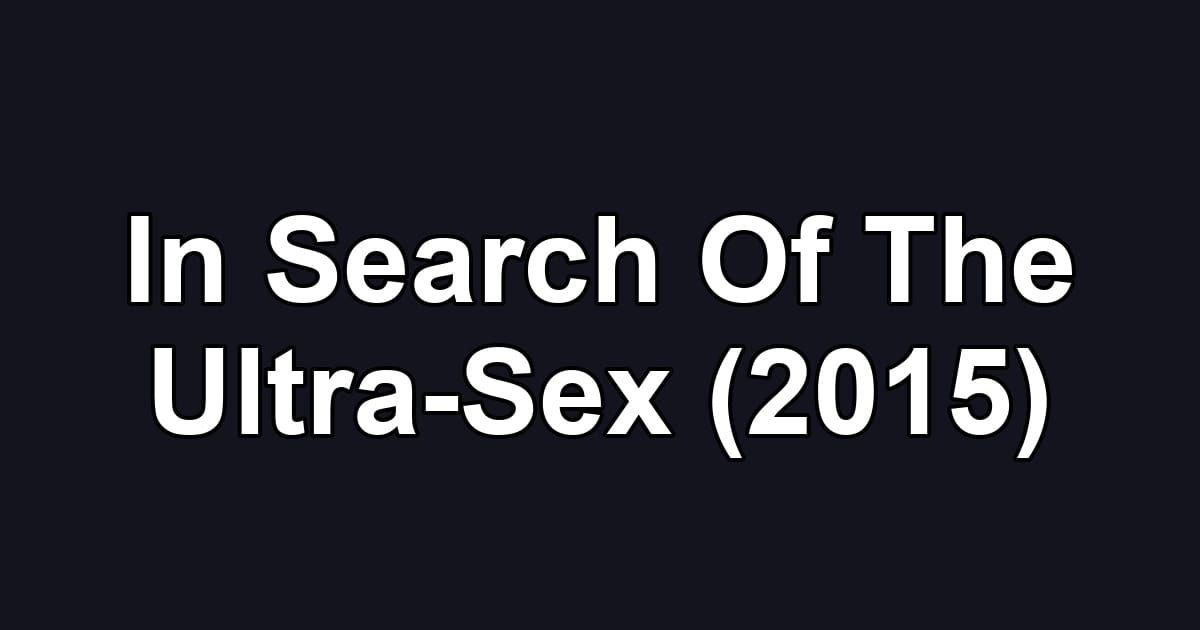In Search Of The Ultra-Sex (2015)
