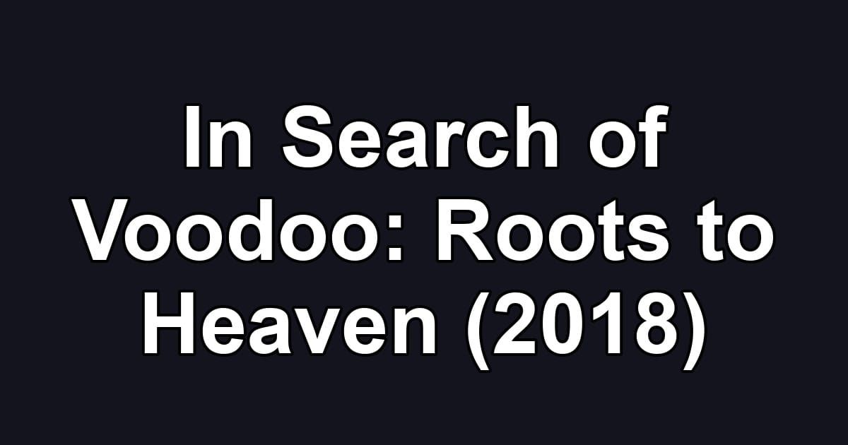 In Search of Voodoo: Roots to Heaven (2018)