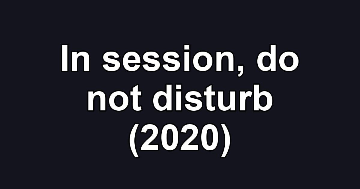 In session, do not disturb (2020)