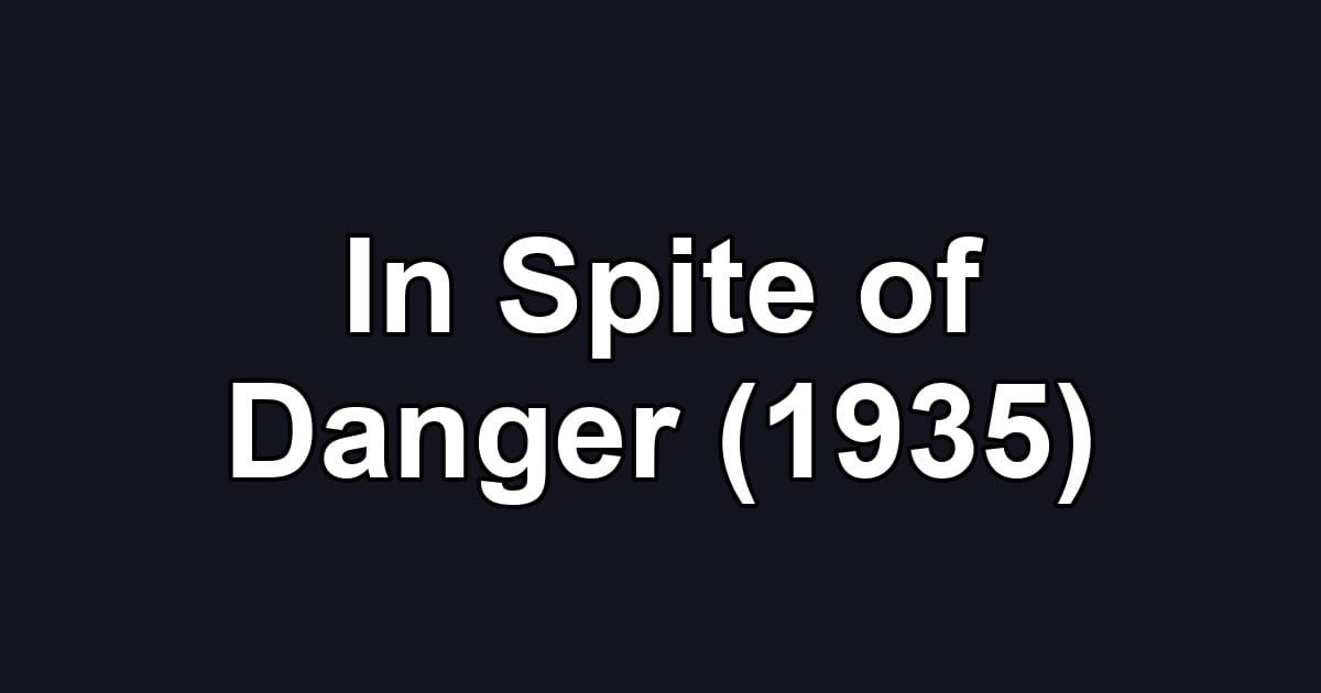 In Spite of Danger (1935)