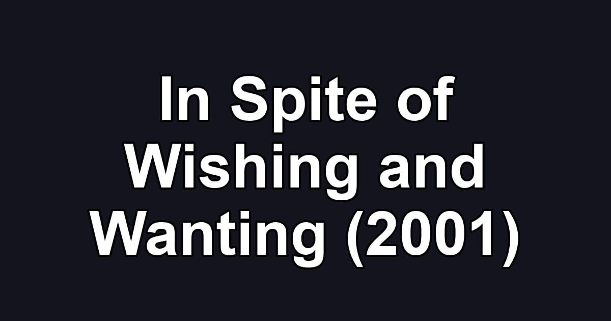 In Spite of Wishing and Wanting (2001)