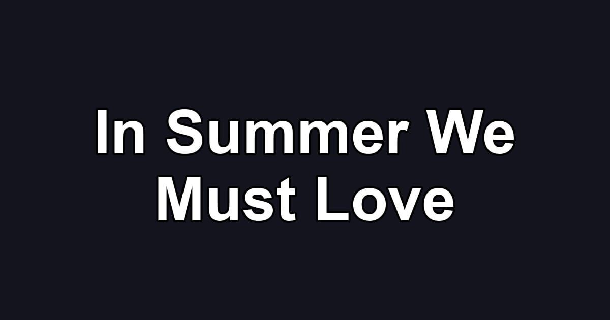In Summer We Must Love