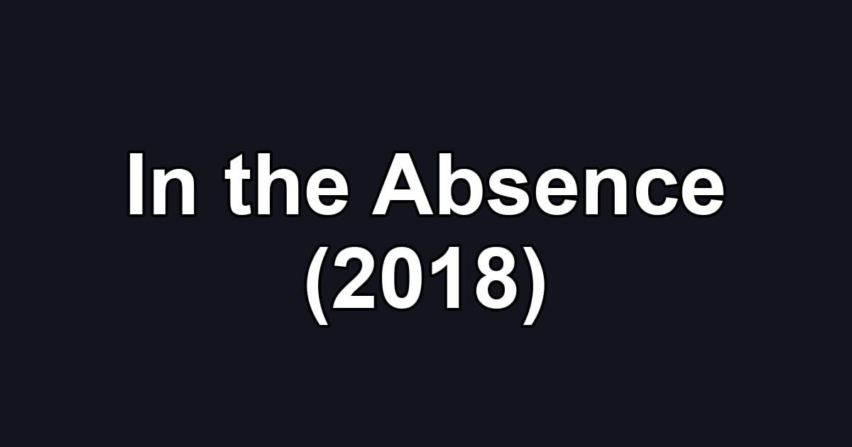 In the Absence (2018)